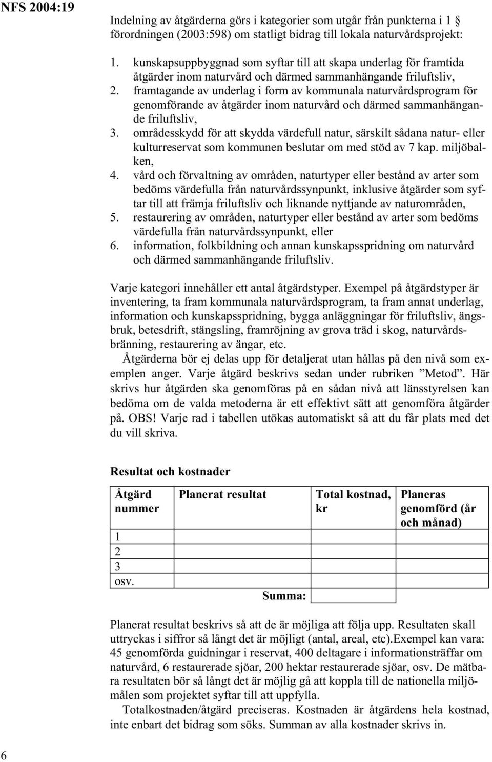 framtagande av underlag i form av kommunala naturvårdsprogram för genomförande av åtgärder inom naturvård och därmed sammanhängande friluftsliv, 3.