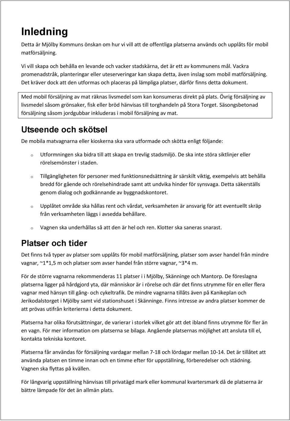 Det kräver dck att den utfrmas ch placeras på lämpliga platser, därför finns detta dkument. Med mbil försäljning av mat räknas livsmedel sm kan knsumeras direkt på plats.