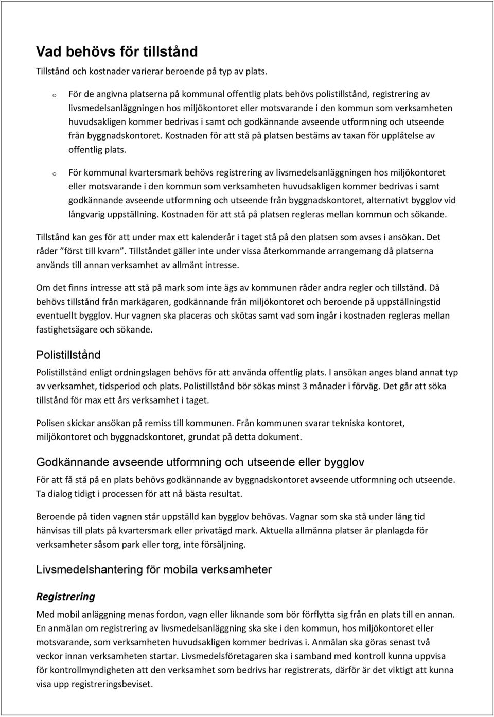 bedrivas i samt ch gdkännande avseende utfrmning ch utseende från byggnadskntret. Kstnaden för att stå på platsen bestäms av taxan för upplåtelse av ffentlig plats.