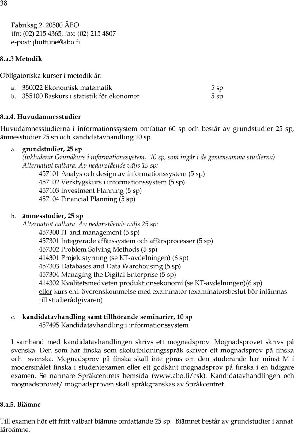 Huvudämnesstudier Huvudämnesstudierna i informationssystem omfattar 60 sp och består av