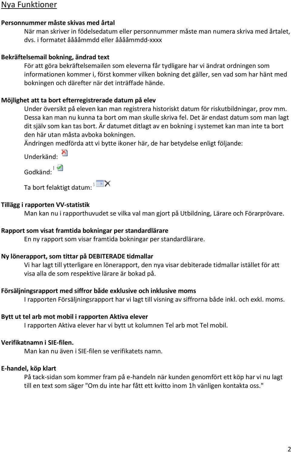vilken bokning det gäller, sen vad som har hänt med bokningen och därefter när det inträffade hände.