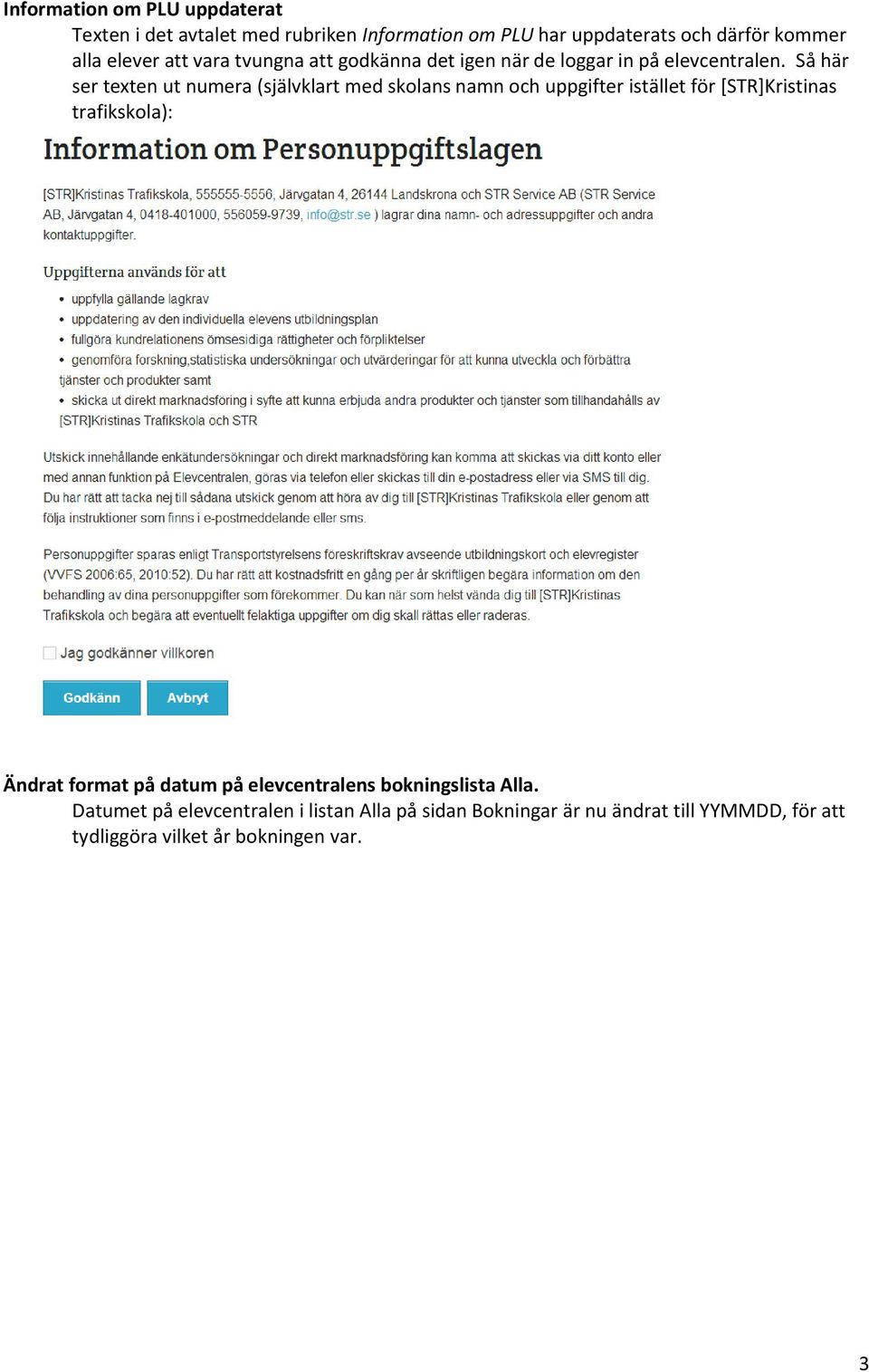 Så här ser texten ut numera (självklart med skolans namn och uppgifter istället för [STR]Kristinas trafikskola): Ändrat format