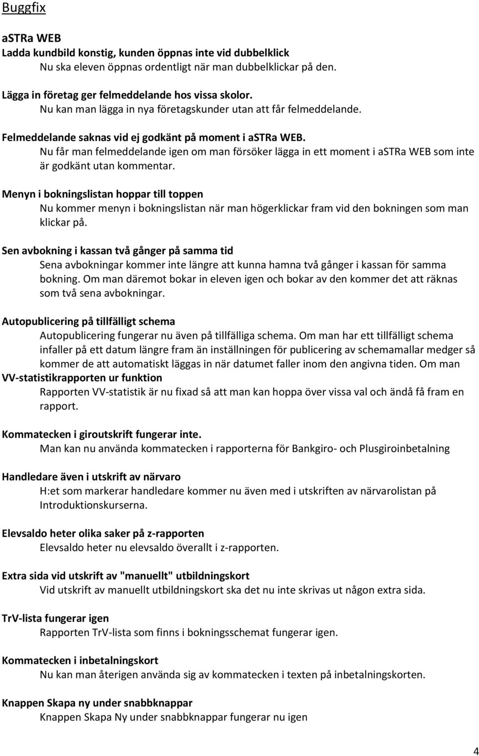 Nu får man felmeddelande igen om man försöker lägga in ett moment i astra WEB som inte är godkänt utan kommentar.