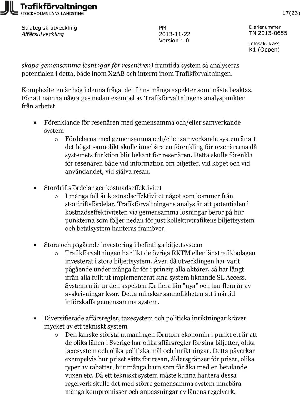 För att nämna några ges nedan exempel av Trafikförvaltningens analyspunkter från arbetet Förenklande för resenären med gemensamma och/eller samverkande system o Fördelarna med gemensamma och/eller