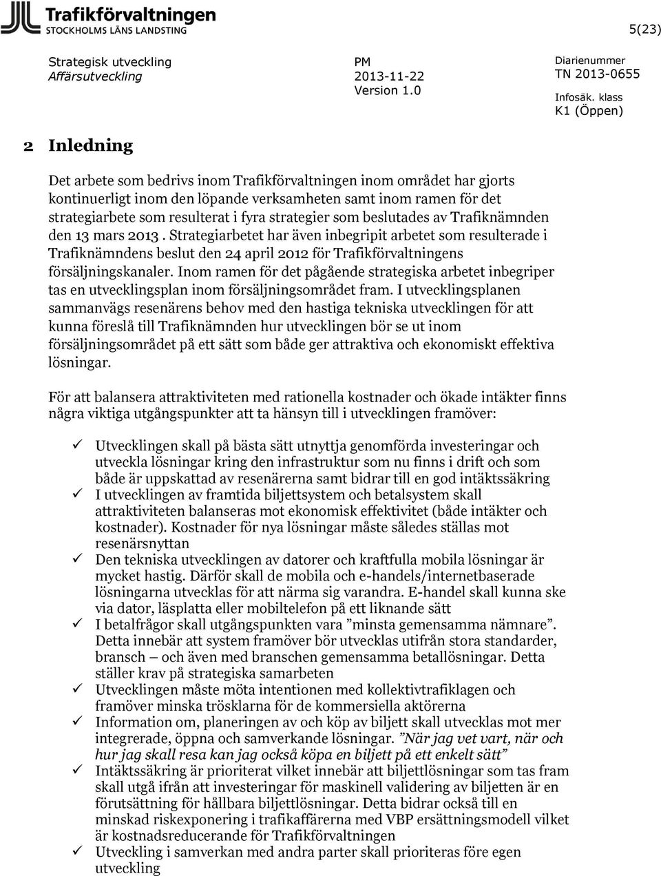 Strategiarbetet har även inbegripit arbetet som resulterade i Trafiknämndens beslut den 24 april 2012 för Trafikförvaltningens försäljningskanaler.