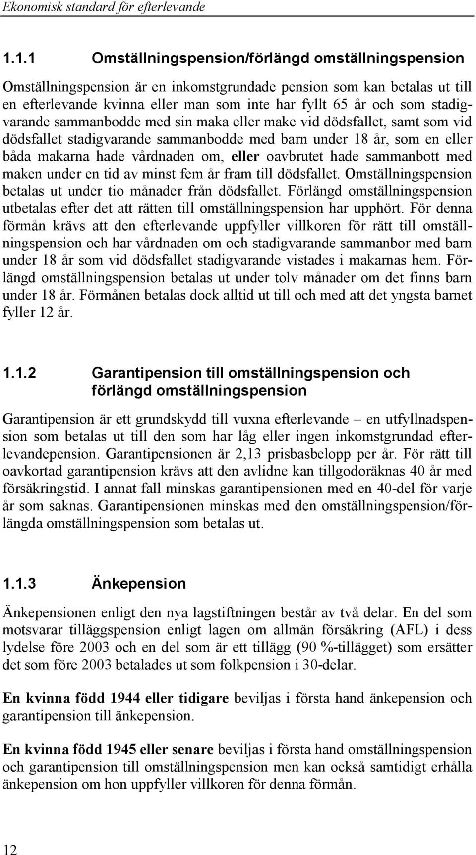 hade sammanbott med maken under en tid av minst fem år fram till dödsfallet. Omställningspension betalas ut under tio månader från dödsfallet.