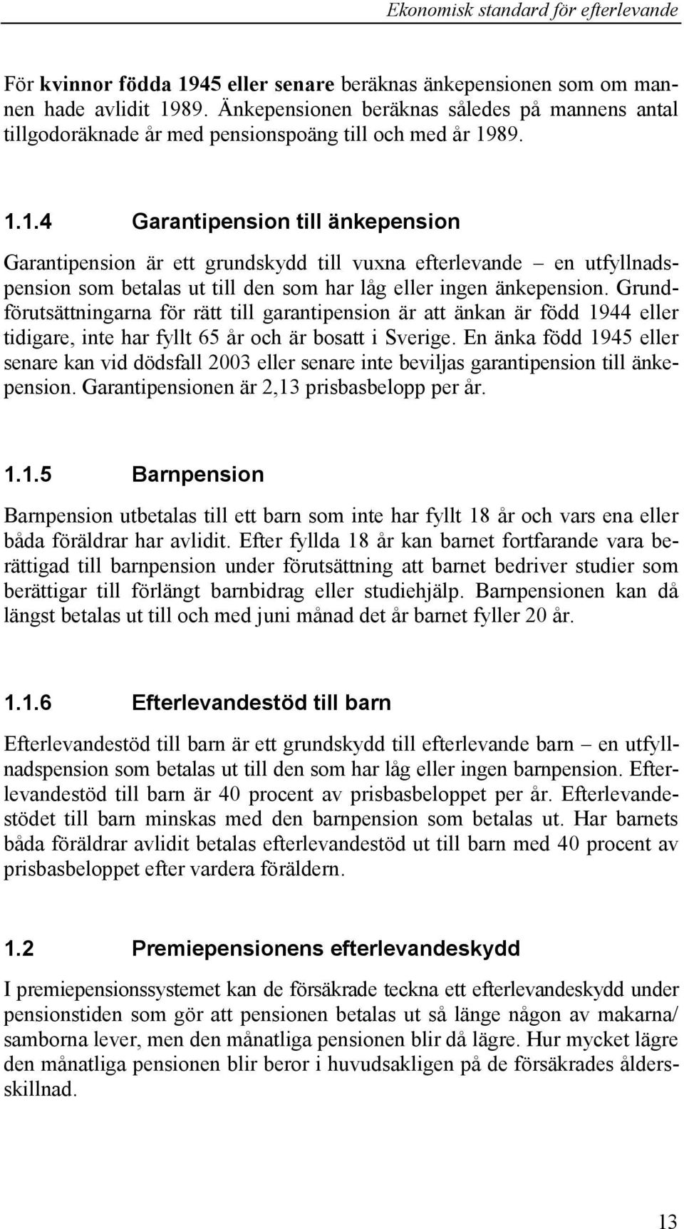 Grundförutsättningarna för rätt till garantipension är att änkan är född 1944 eller tidigare, inte har fyllt 65 år och är bosatt i Sverige.