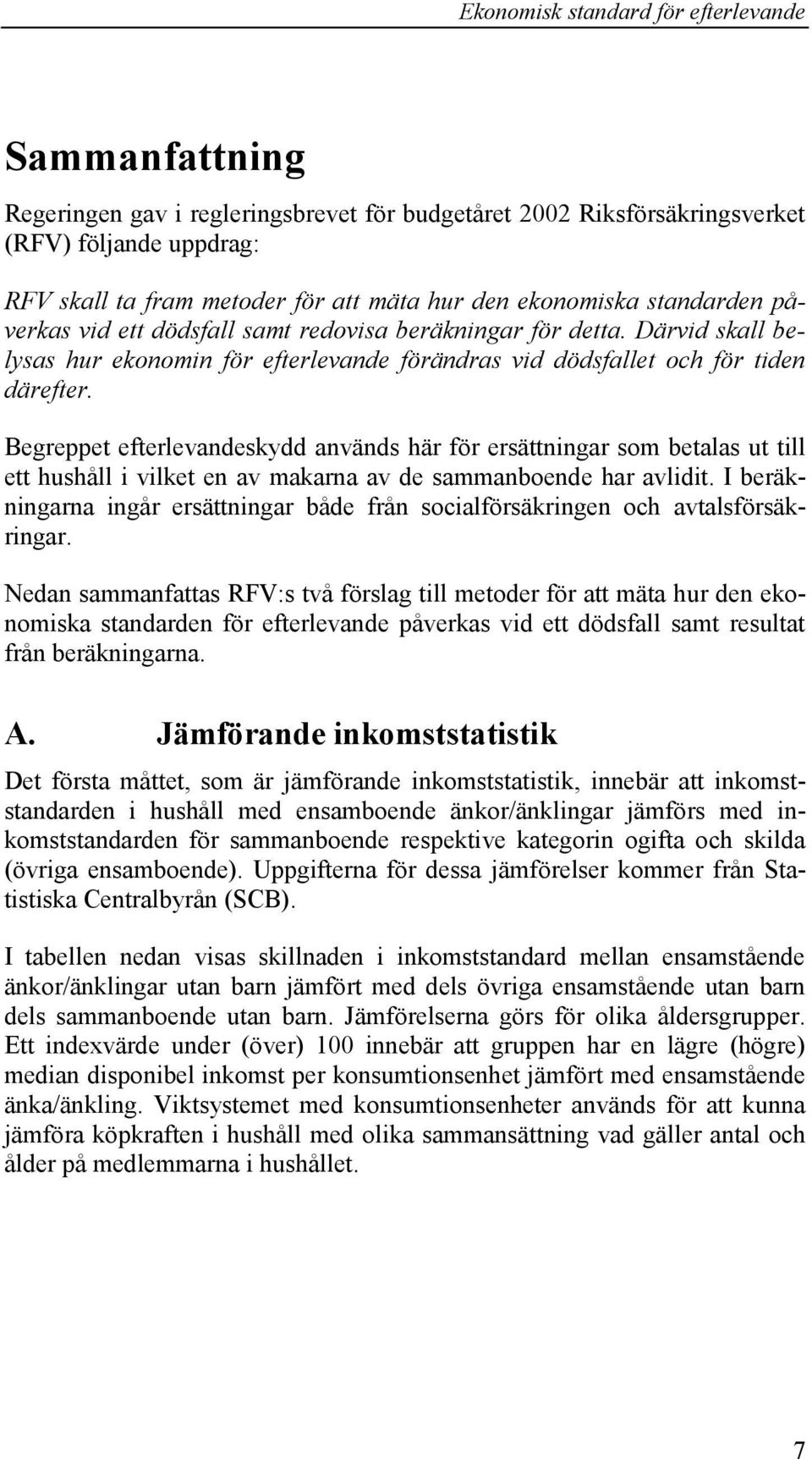 Begreppet efterlevandeskydd används här för ersättningar som betalas ut till ett hushåll i vilket en av makarna av de sammanboende har avlidit.