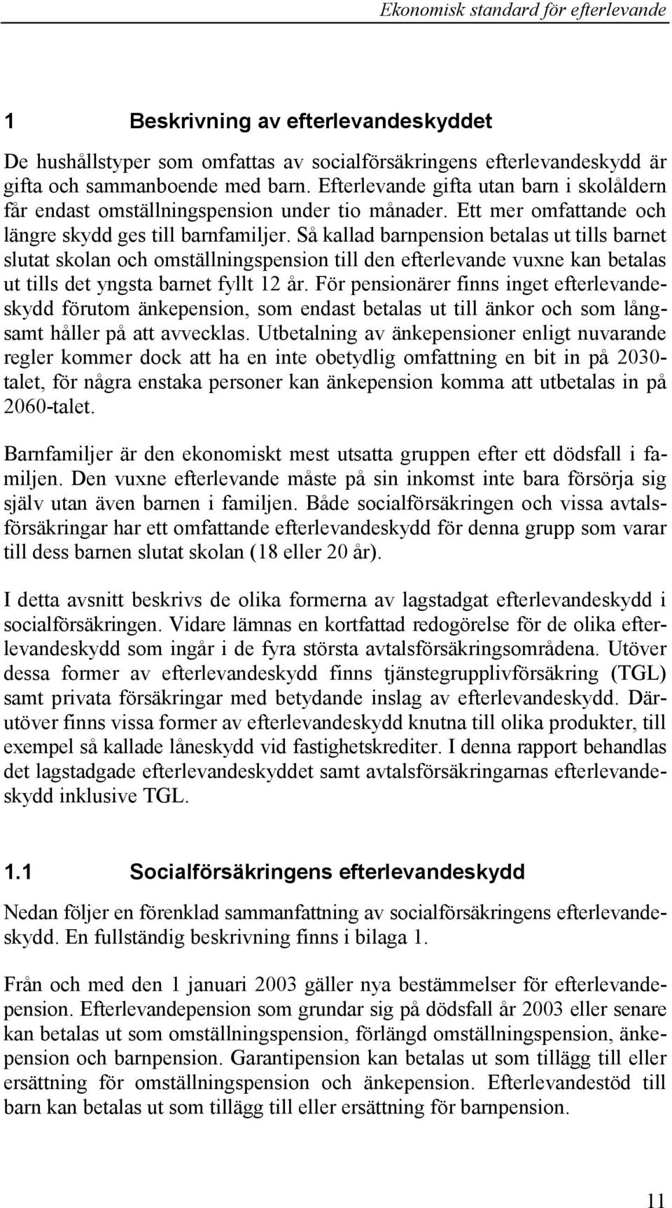 Så kallad barnpension betalas ut tills barnet slutat skolan och omställningspension till den efterlevande vuxne kan betalas ut tills det yngsta barnet fyllt 12 år.