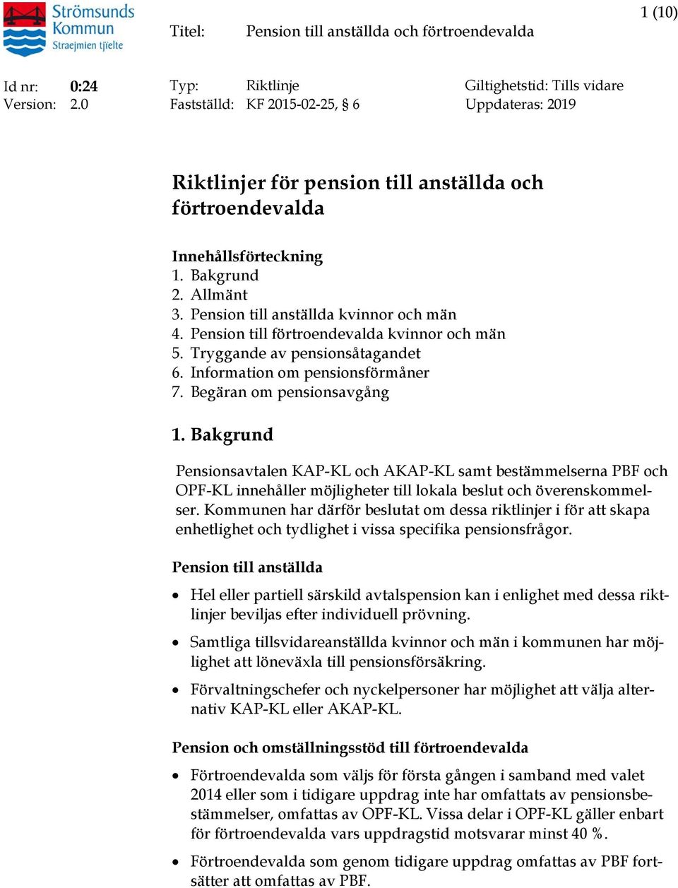 Begäran om pensionsavgång 1. Bakgrund Pensionsavtalen KAP-KL och AKAP-KL samt bestämmelserna PBF och OPF-KL innehåller möjligheter till lokala beslut och överenskommelser.