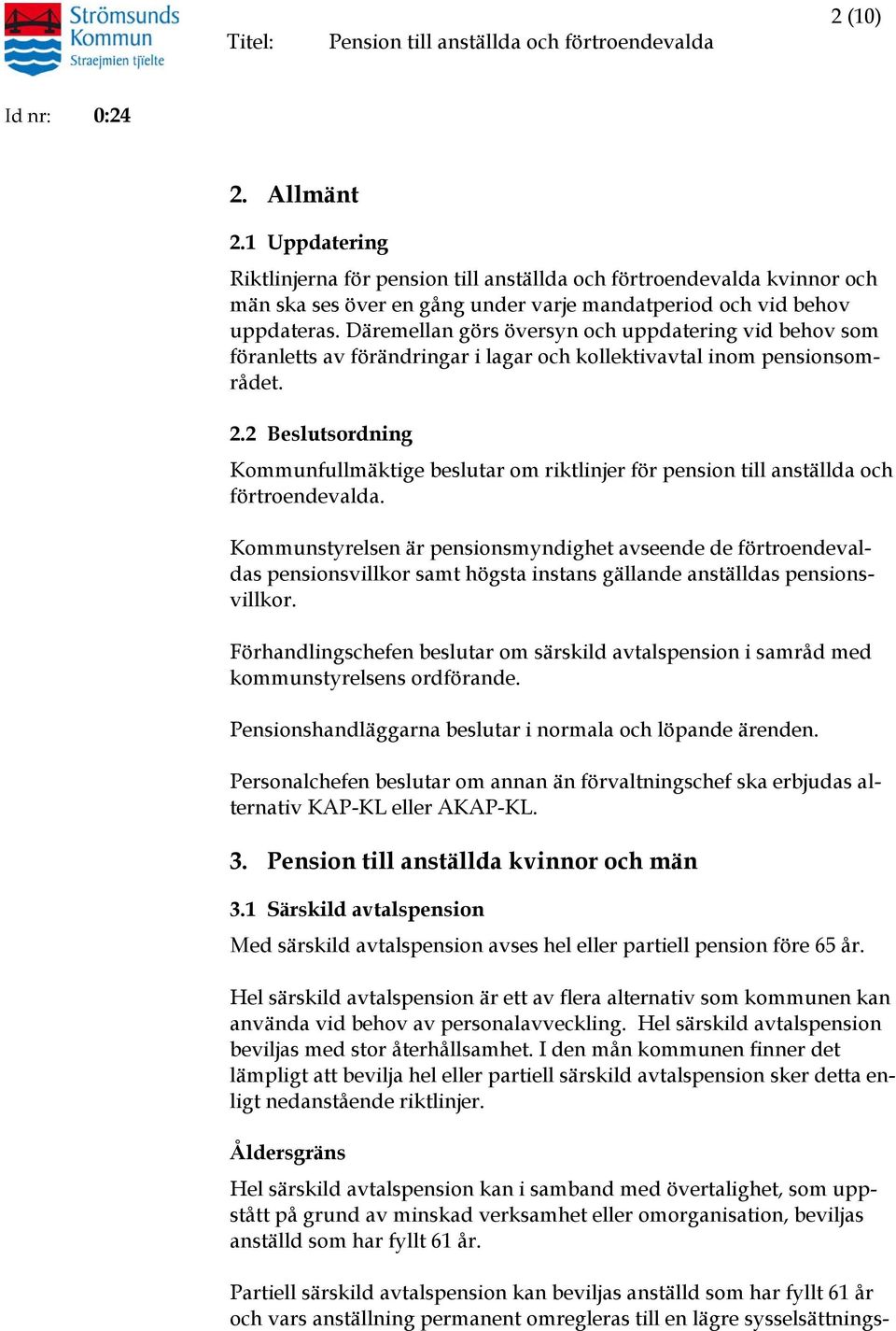 2 Beslutsordning Kommunfullmäktige beslutar om riktlinjer för pension till anställda och förtroendevalda.