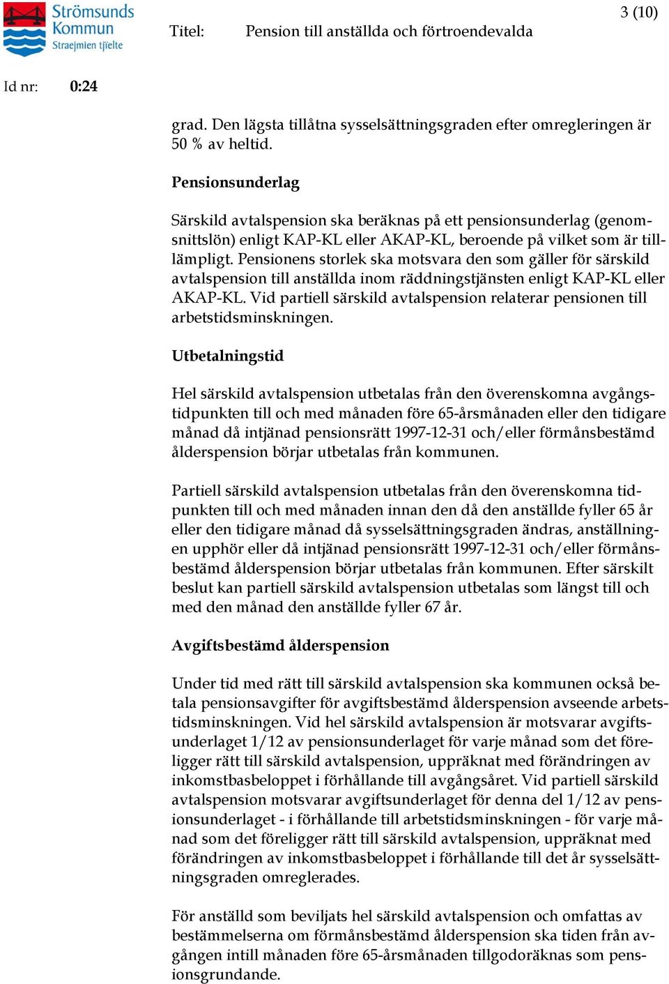 Pensionens storlek ska motsvara den som gäller för särskild avtalspension till anställda inom räddningstjänsten enligt KAP-KL eller AKAP-KL.