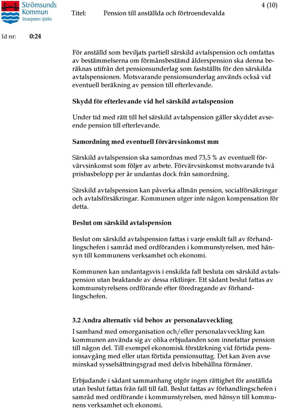 Skydd för efterlevande vid hel särskild avtalspension Under tid med rätt till hel särskild avtalspension gäller skyddet avseende pension till efterlevande.