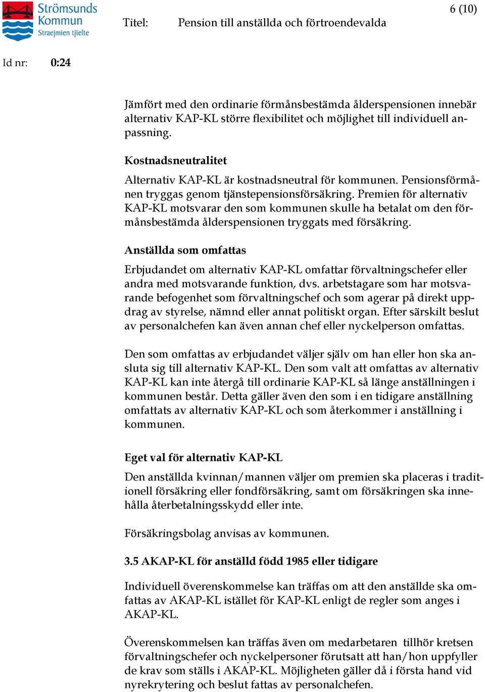 Premien för alternativ KAP-KL motsvarar den som kommunen skulle ha betalat om den förmånsbestämda ålderspensionen tryggats med försäkring.