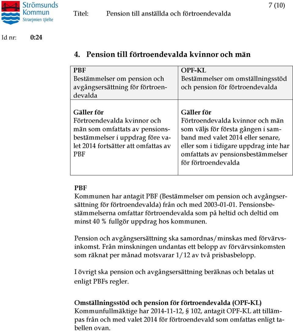 uppdrag före valet 2014 fortsätter att omfattas av PBF OPF-KL Bestämmelser om omställningsstöd och pension för förtroendevalda Gäller för Förtroendevalda kvinnor och män som väljs för första gången i