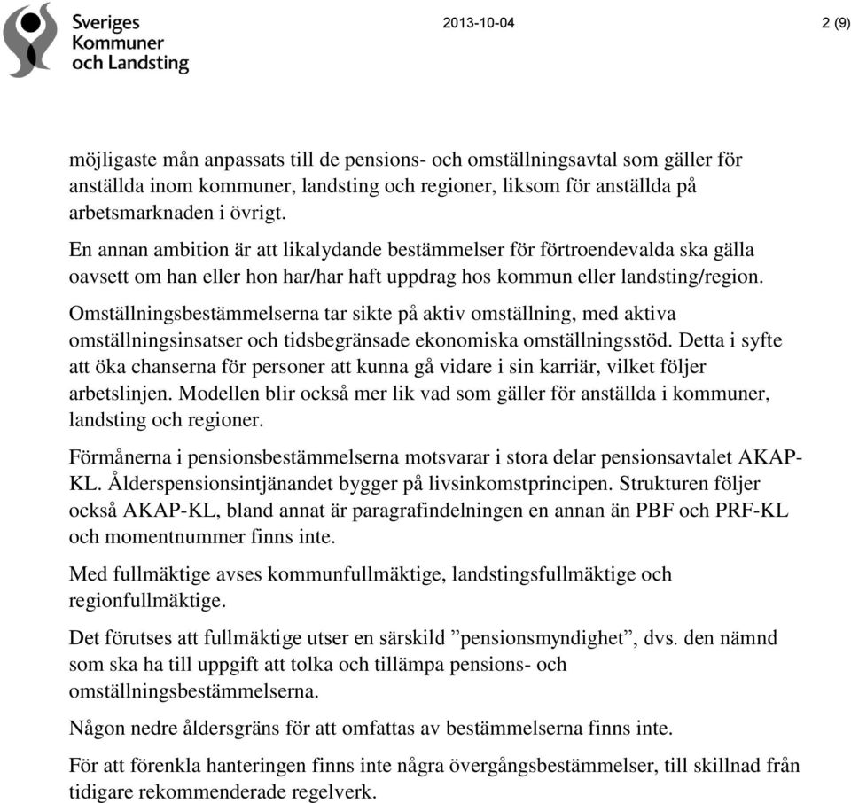 Omställningsbestämmelserna tar sikte på aktiv omställning, med aktiva omställningsinsatser och tidsbegränsade ekonomiska omställningsstöd.
