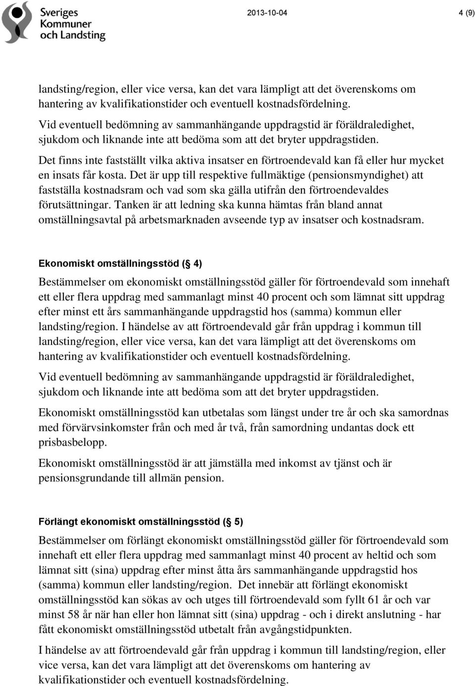 Det finns inte fastställt vilka aktiva insatser en förtroendevald kan få eller hur mycket en insats får kosta.