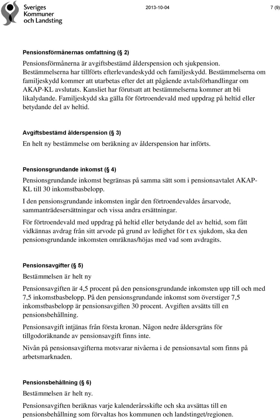 Familjeskydd ska gälla för förtroendevald med uppdrag på heltid eller betydande del av heltid. Avgiftsbestämd ålderspension ( 3) En helt ny bestämmelse om beräkning av ålderspension har införts.