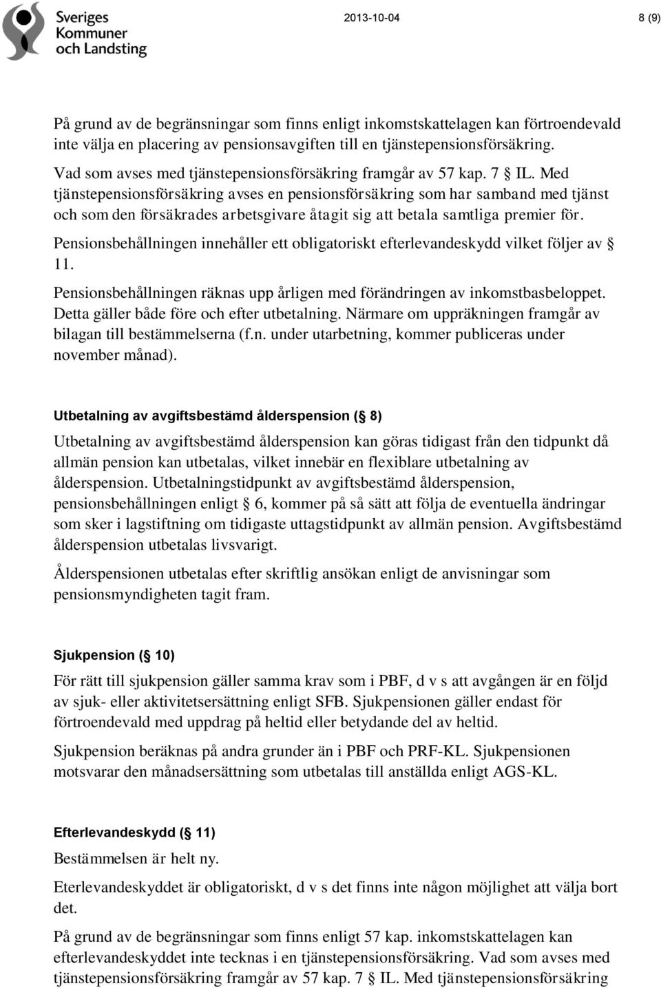 Med tjänstepensionsförsäkring avses en pensionsförsäkring som har samband med tjänst och som den försäkrades arbetsgivare åtagit sig att betala samtliga premier för.