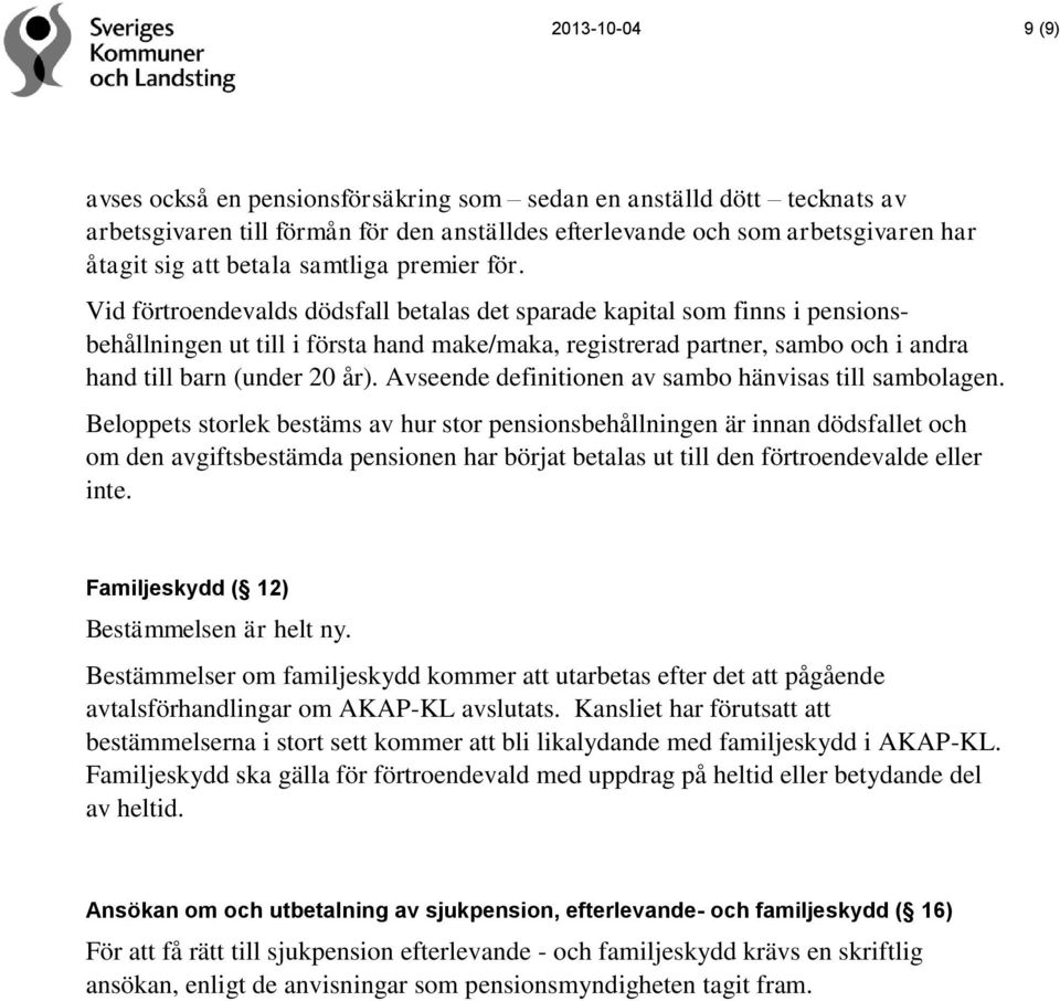 Vid förtroendevalds dödsfall betalas det sparade kapital som finns i pensionsbehållningen ut till i första hand make/maka, registrerad partner, sambo och i andra hand till barn (under 20 år).