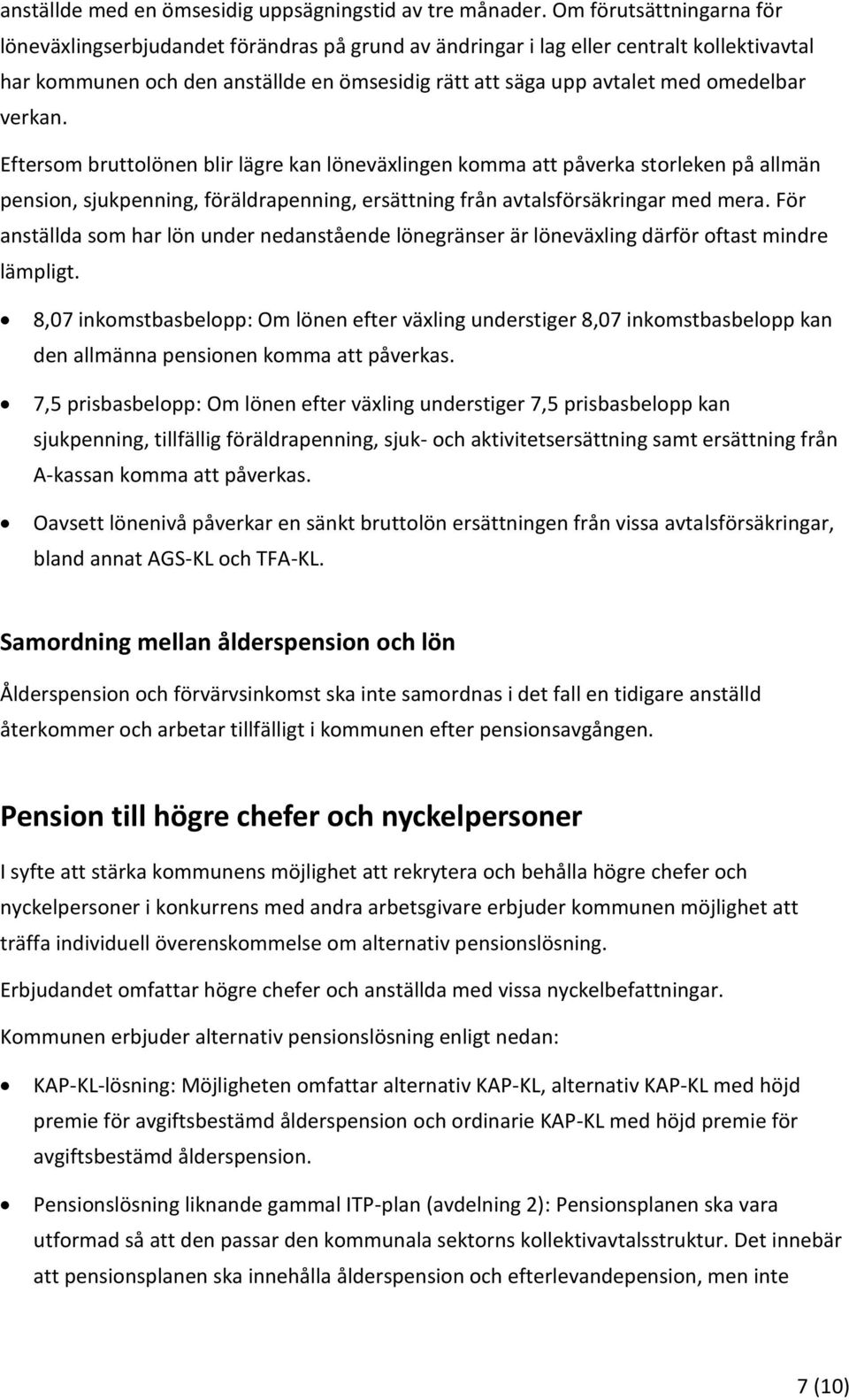 omedelbar verkan. Eftersom bruttolönen blir lägre kan löneväxlingen komma att påverka storleken på allmän pension, sjukpenning, föräldrapenning, ersättning från avtalsförsäkringar med mera.