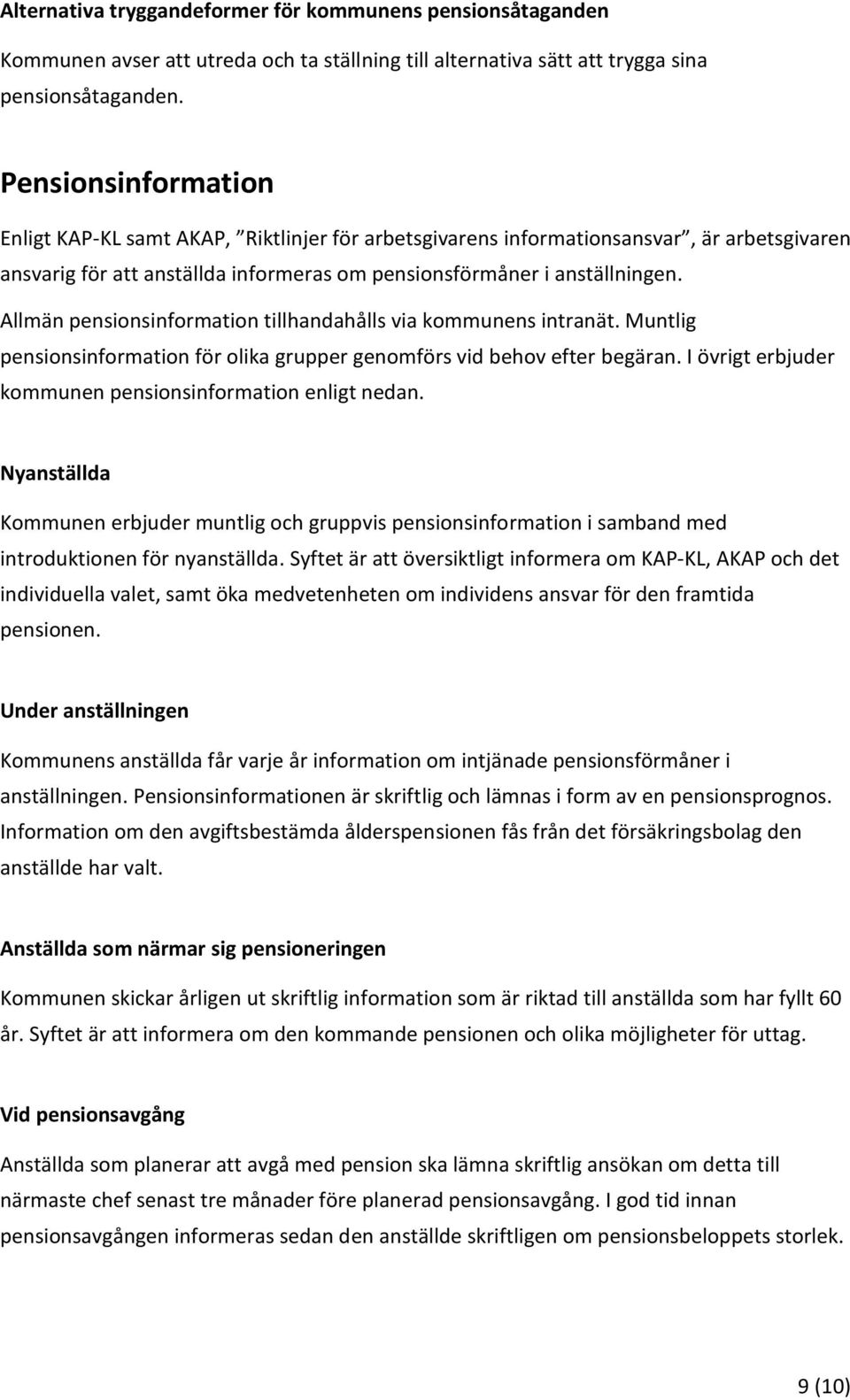 Allmän pensionsinformation tillhandahålls via kommunens intranät. Muntlig pensionsinformation för olika grupper genomförs vid behov efter begäran.