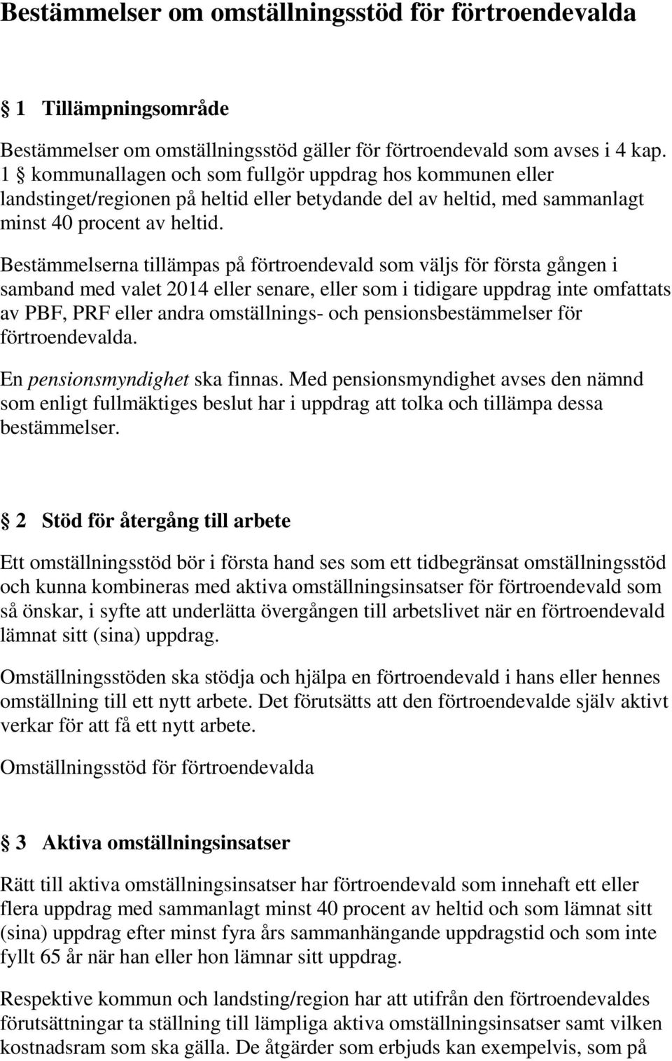 Bestämmelserna tillämpas på förtroendevald som väljs för första gången i samband med valet 2014 eller senare, eller som i tidigare uppdrag inte omfattats av PBF, PRF eller andra omställnings- och