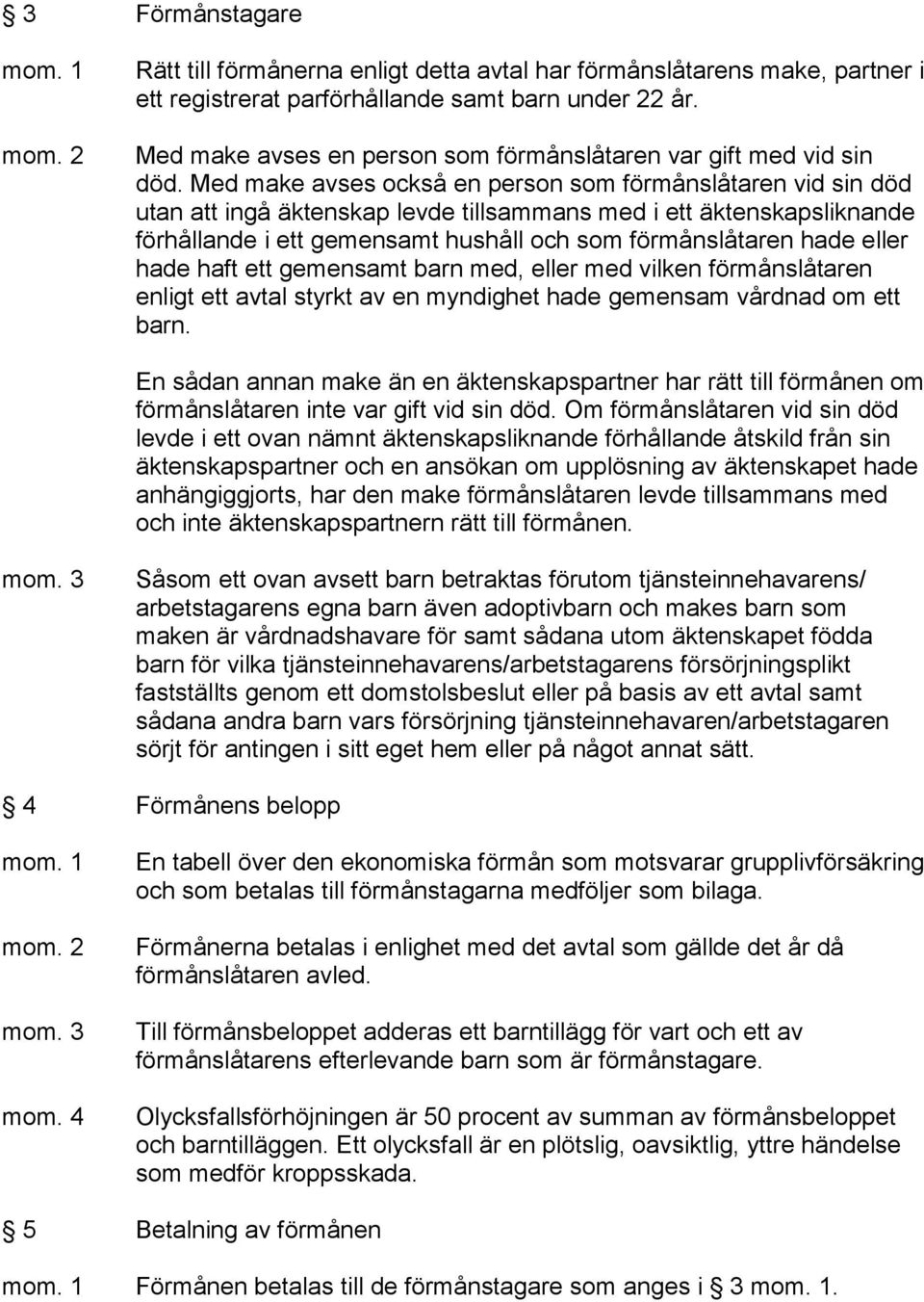 Med make avses också en person som förmånslåtaren vid sin död utan att ingå äktenskap levde tillsammans med i ett äktenskapsliknande förhållande i ett gemensamt hushåll och som förmånslåtaren hade