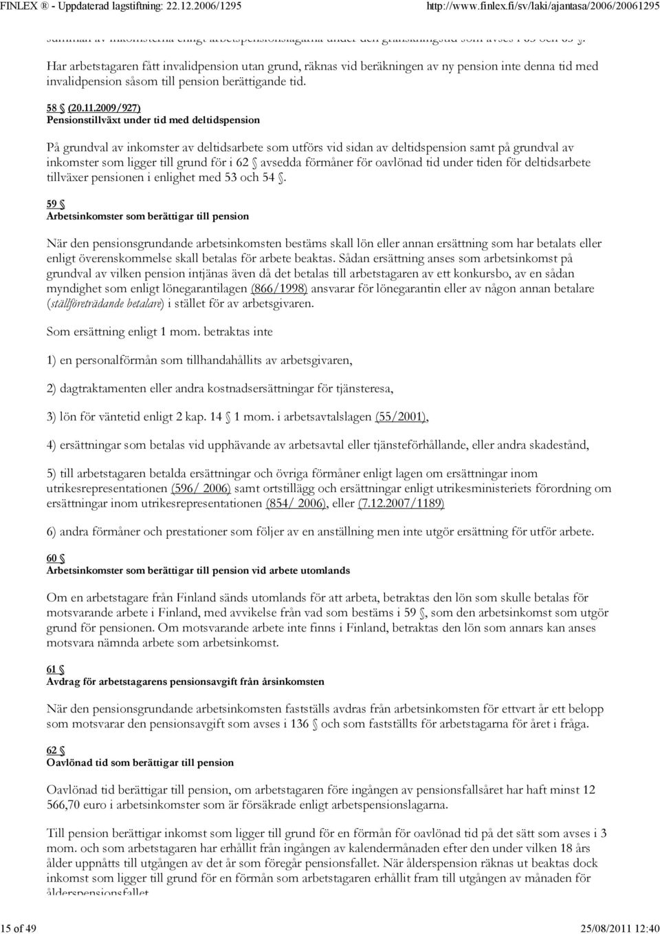 2009/927) Pensionstillväxt under tid med deltidspension På grundval av inkomster av deltidsarbete som utförs vid sidan av deltidspension samt på grundval av inkomster som ligger till grund för i 62