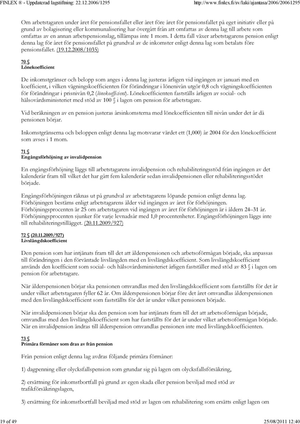 I detta fall växer arbetstagarens pension enligt denna lag för året för pensionsfallet på grundval av de inkomster enligt denna lag som betalats före pensionsfallet. (19.12.