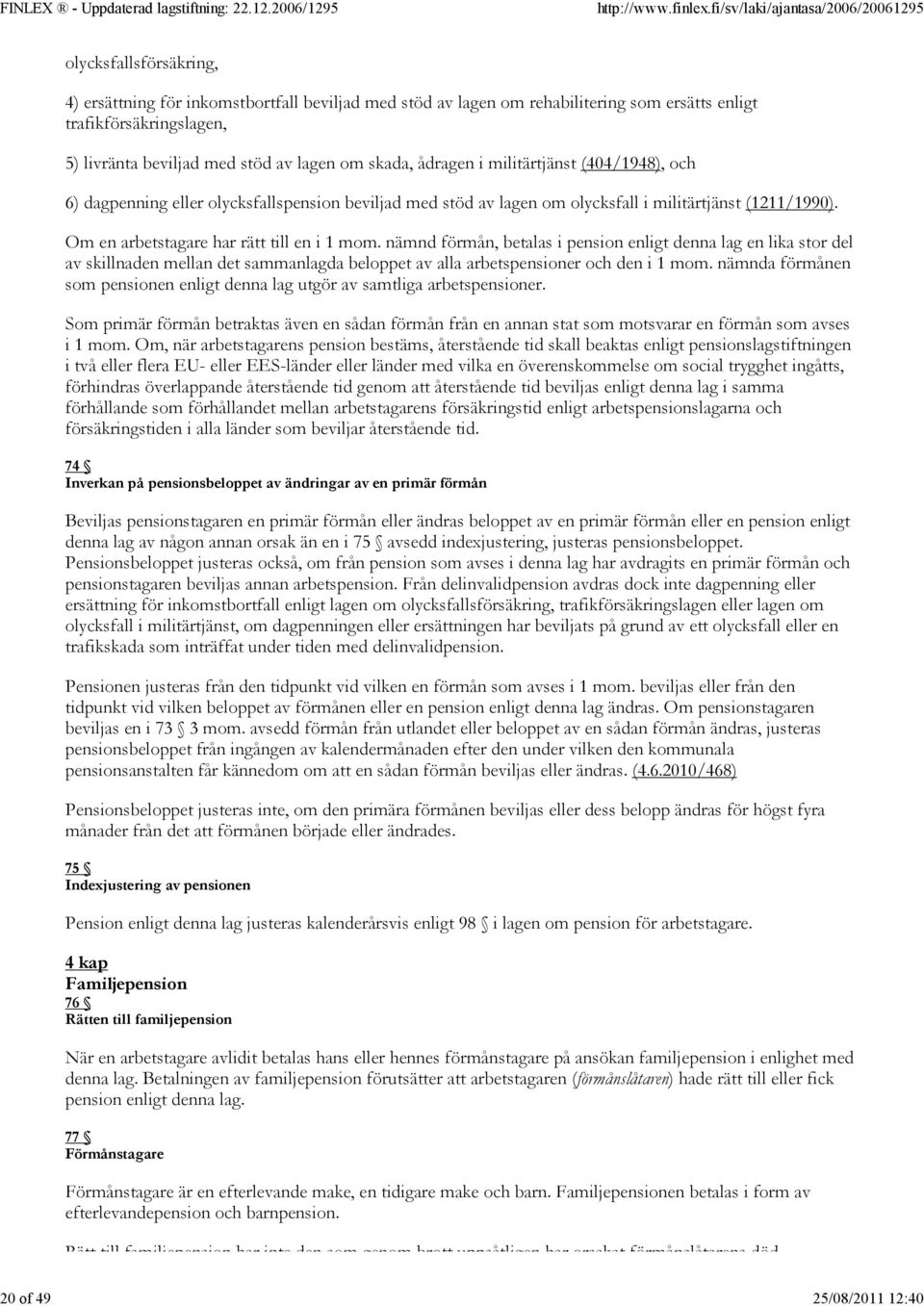 Om en arbetstagare har rätt till en i 1 mom. nämnd förmån, betalas i pension enligt denna lag en lika stor del av skillnaden mellan det sammanlagda beloppet av alla arbetspensioner och den i 1 mom.