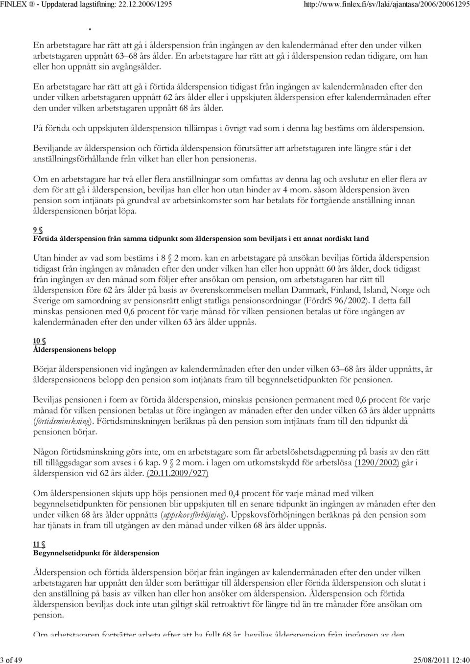 En arbetstagare har rätt att gå i förtida ålderspension tidigast från ingången av kalendermånaden efter den under vilken arbetstagaren uppnått 62 års ålder eller i uppskjuten ålderspension efter