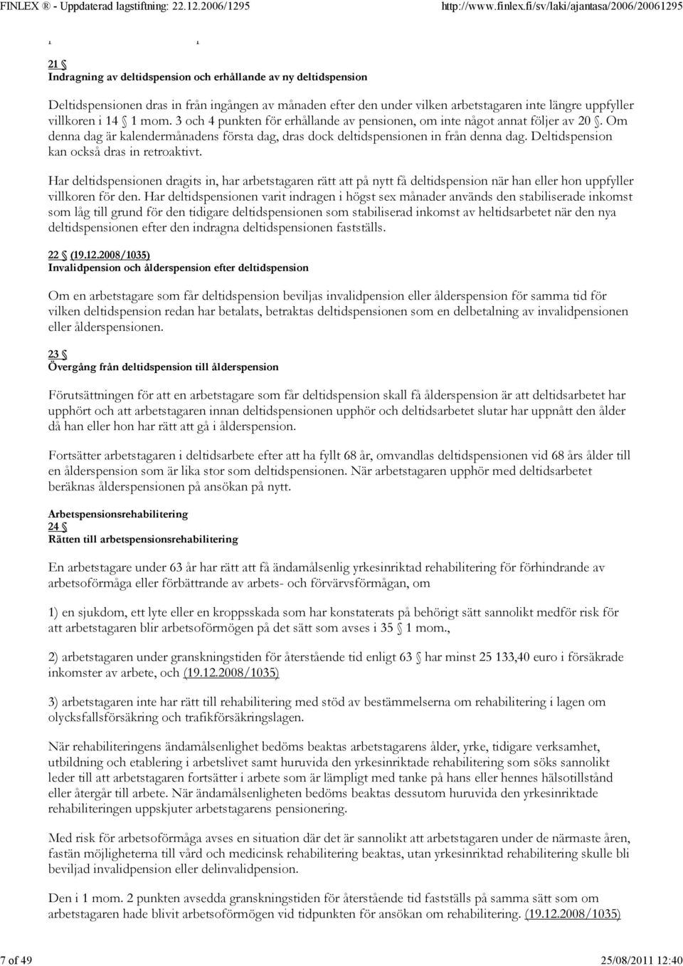 3 och 4 punkten för erhållande av pensionen, om inte något annat följer av 20. Om denna dag är kalendermånadens första dag, dras dock deltidspensionen in från denna dag.