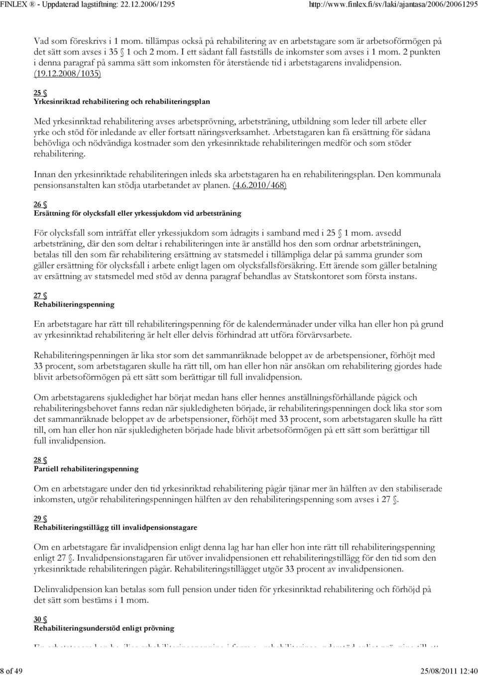 2008/1035) 25 Yrkesinriktad rehabilitering och rehabiliteringsplan Med yrkesinriktad rehabilitering avses arbetsprövning, arbetsträning, utbildning som leder till arbete eller yrke och stöd för