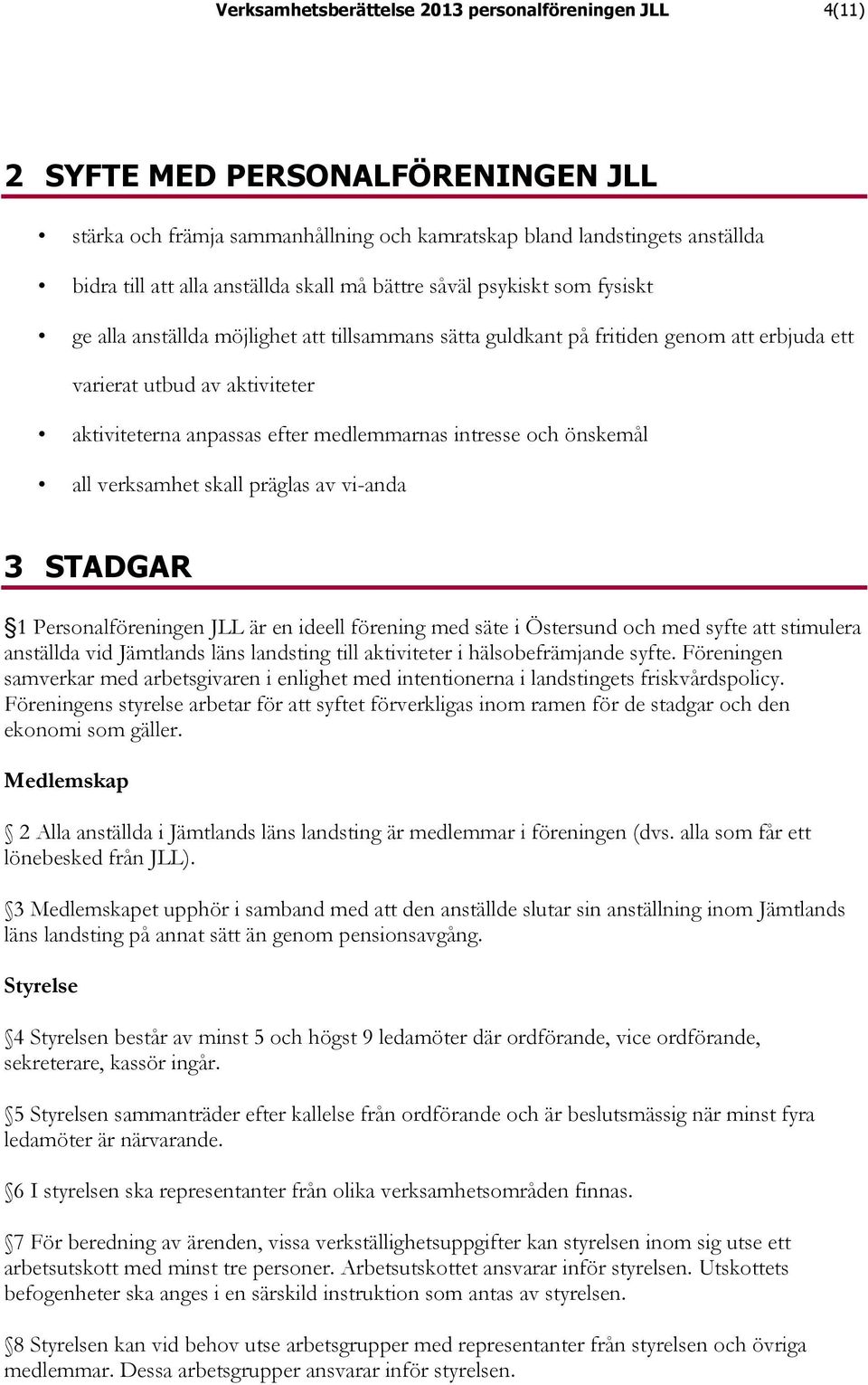 medlemmarnas intresse och önskemål all verksamhet skall präglas av vi-anda 3 STADGAR 1 Personalföreningen JLL är en ideell förening med säte i Östersund och med syfte att stimulera anställda vid