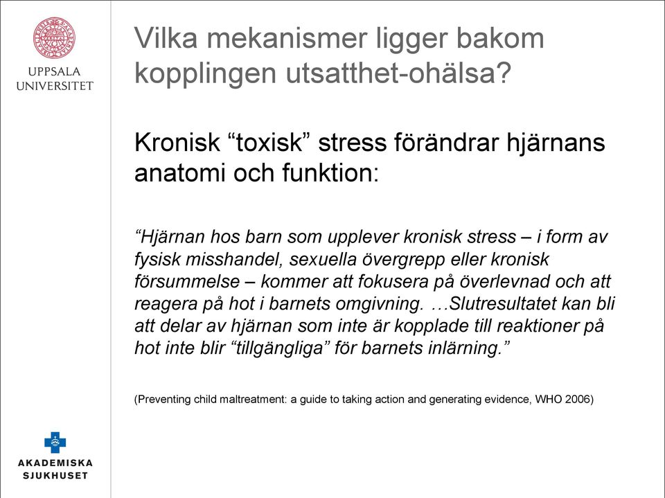 misshandel, sexuella övergrepp eller kronisk försummelse kommer att fokusera på överlevnad och att reagera på hot i barnets omgivning.