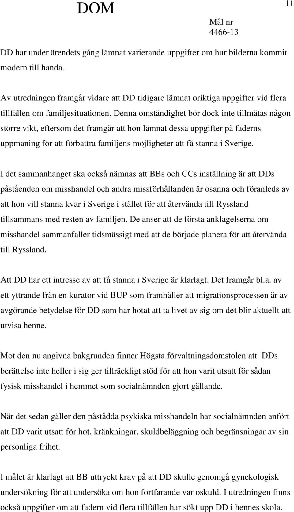 Denna omständighet bör dock inte tillmätas någon större vikt, eftersom det framgår att hon lämnat dessa uppgifter på faderns uppmaning för att förbättra familjens möjligheter att få stanna i Sverige.