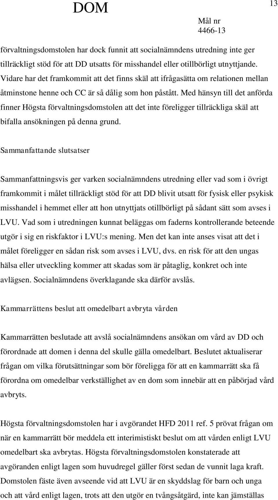 Med hänsyn till det anförda finner Högsta förvaltningsdomstolen att det inte föreligger tillräckliga skäl att bifalla ansökningen på denna grund.