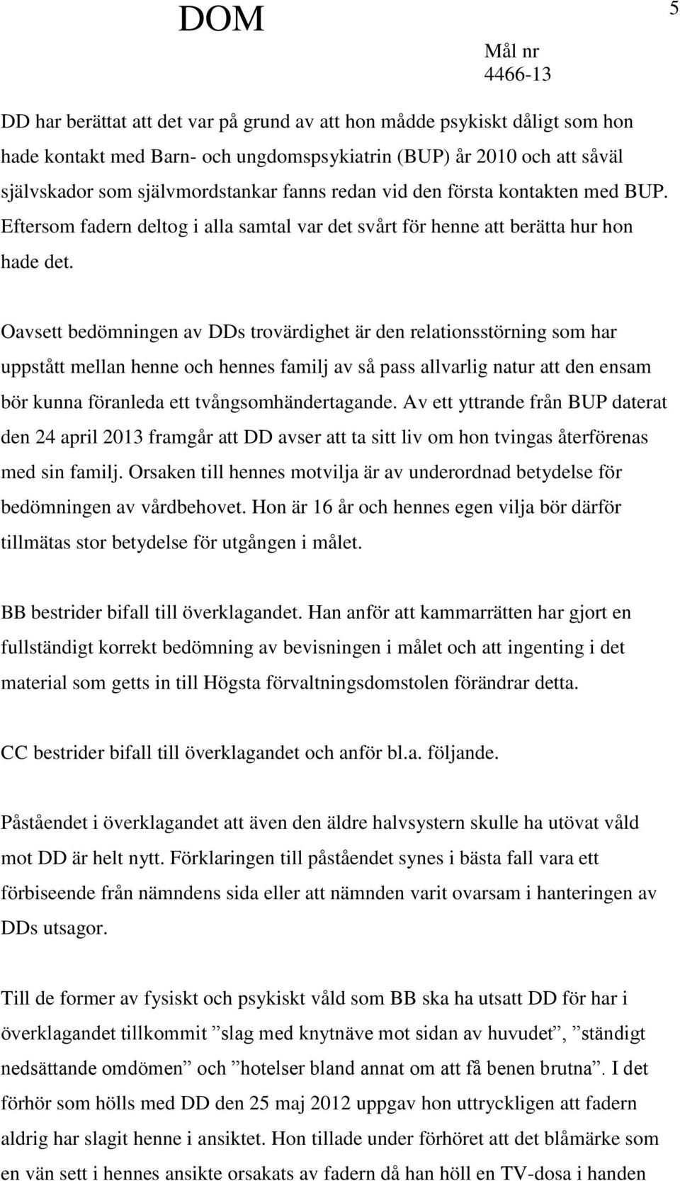 Oavsett bedömningen av DDs trovärdighet är den relationsstörning som har uppstått mellan henne och hennes familj av så pass allvarlig natur att den ensam bör kunna föranleda ett tvångsomhändertagande.