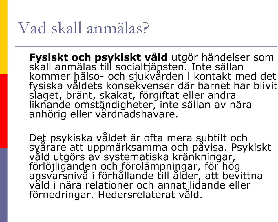 liknande omständigheter, inte sällan av nära anhörig eller vårdnadshavare. Det psykiska våldet är ofta mera subtilt och svårare att uppmärksamma och påvisa.