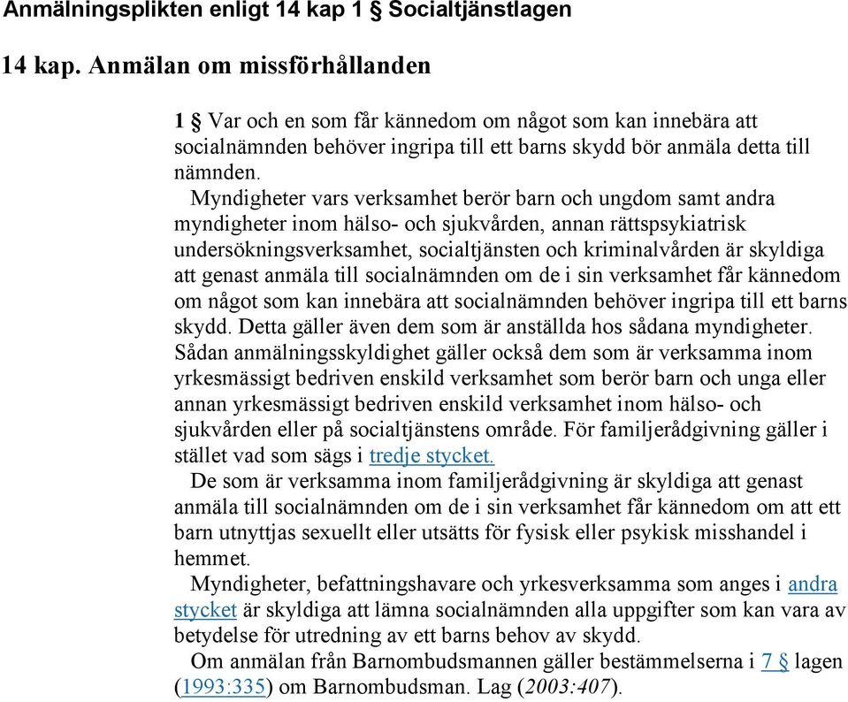 Myndigheter vars verksamhet berör barn och ungdom samt andra myndigheter inom hälso- och sjukvården, annan rättspsykiatrisk undersökningsverksamhet, socialtjänsten och kriminalvården är skyldiga att