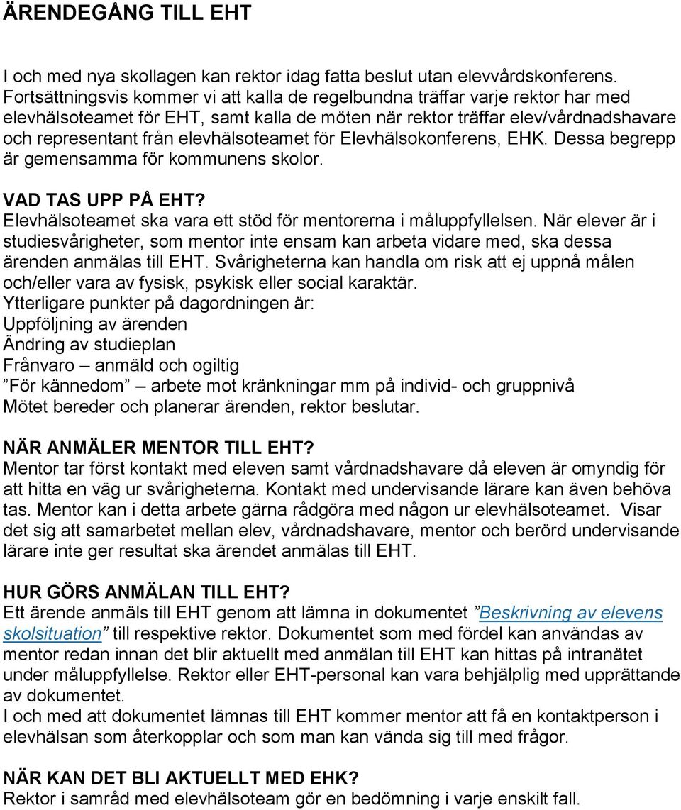 elevhälsoteamet för Elevhälsokonferens, EHK. Dessa begrepp är gemensamma för kommunens skolor. VAD TAS UPP PÅ EHT? Elevhälsoteamet ska vara ett stöd för mentorerna i måluppfyllelsen.