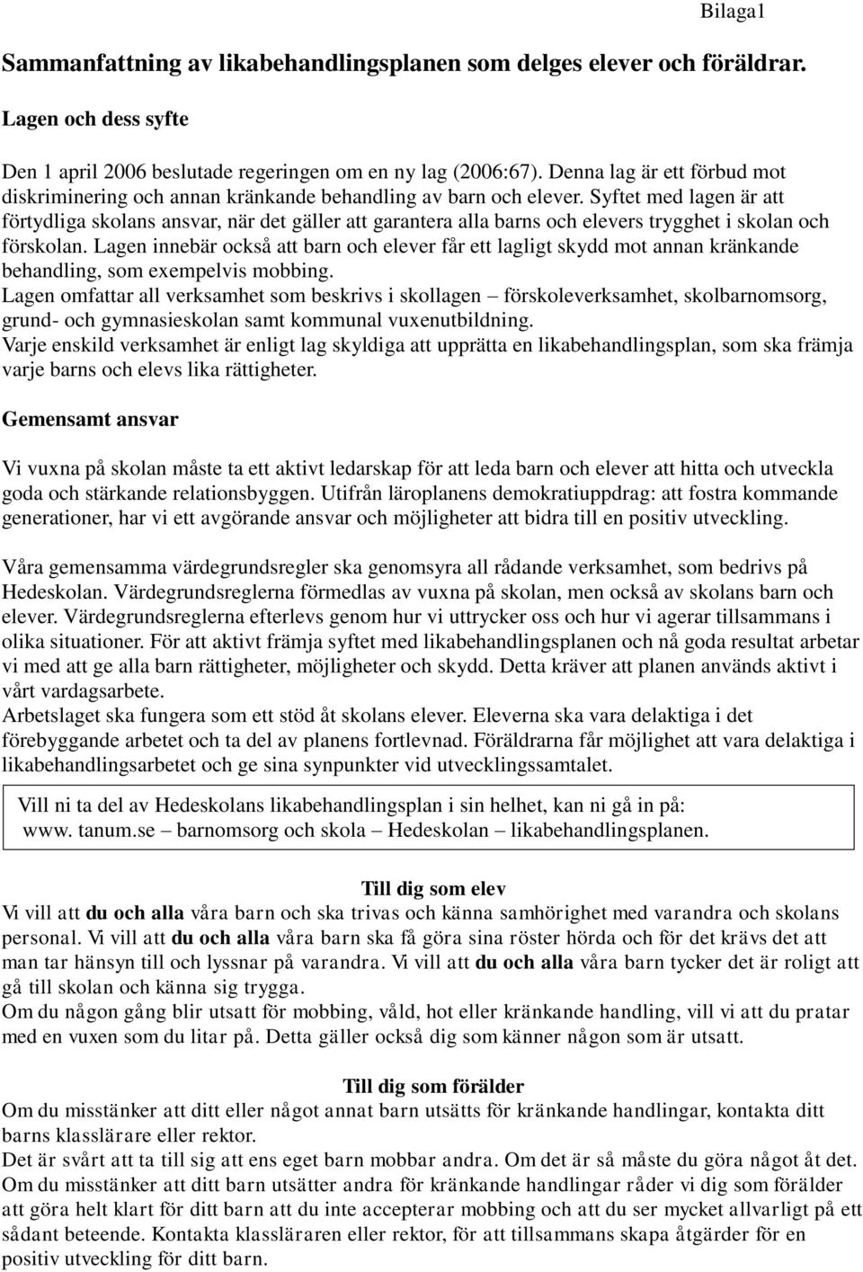 Syftet med lagen är att förtydliga skolans ansvar, när det gäller att garantera alla barns och elevers trygghet i skolan och förskolan.