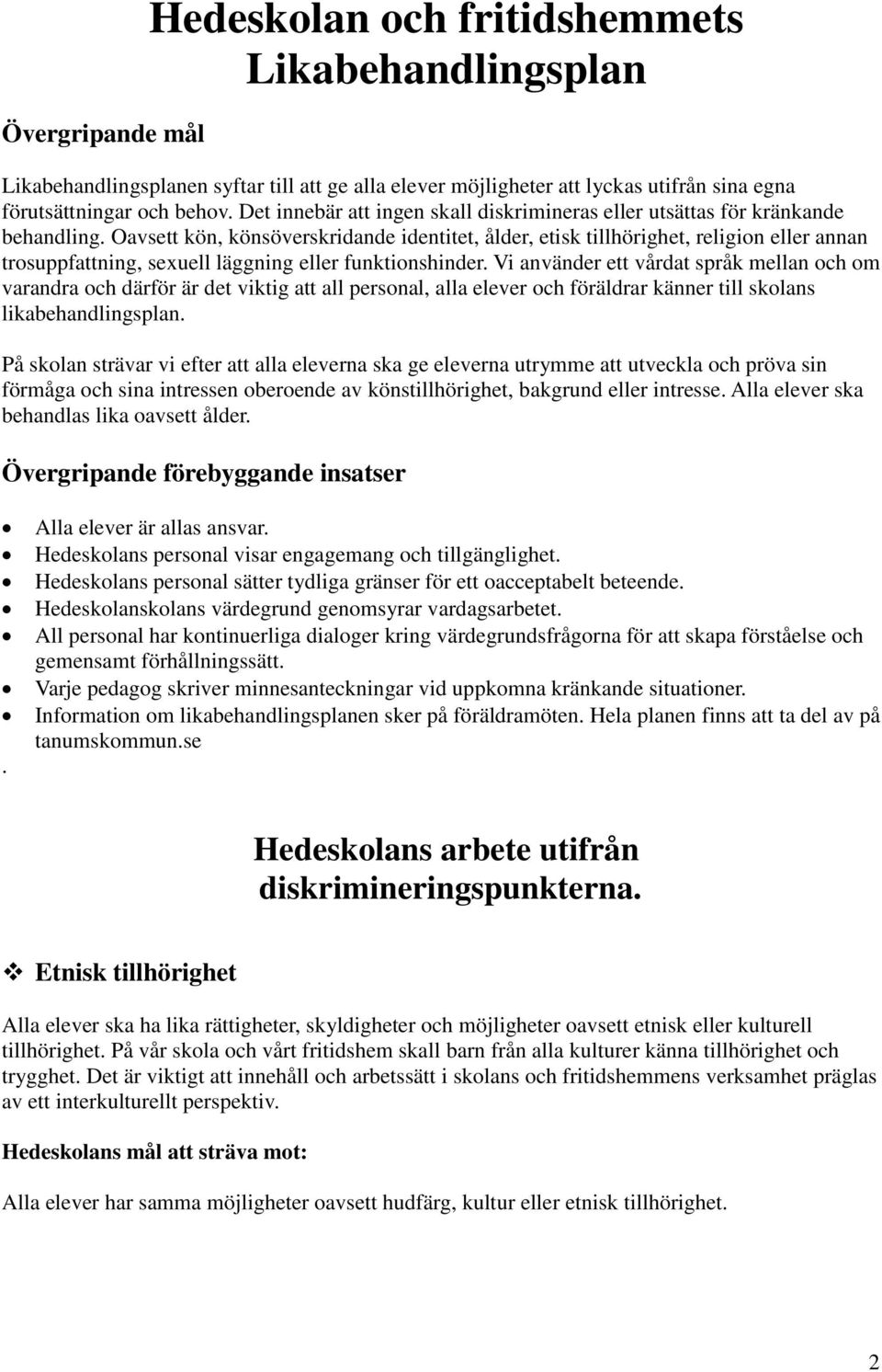 Oavsett kön, könsöverskridande identitet, ålder, etisk tillhörighet, religion eller annan trosuppfattning, sexuell läggning eller funktionshinder.