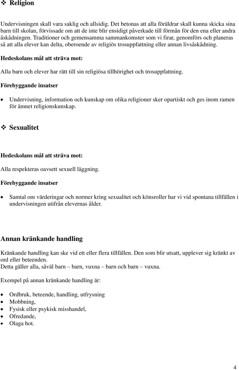 Traditioner och gemensamma sammankomster som vi firar, genomförs och planeras så att alla elever kan delta, oberoende av religiös trosuppfattning eller annan livsåskådning.
