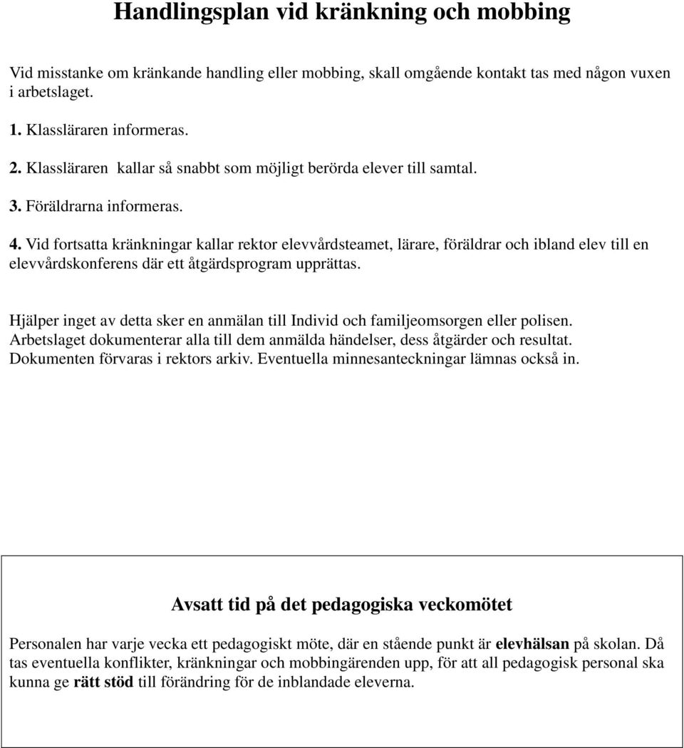 Vid fortsatta kränkningar kallar rektor elevvårdsteamet, lärare, föräldrar och ibland elev till en elevvårdskonferens där ett åtgärdsprogram upprättas.