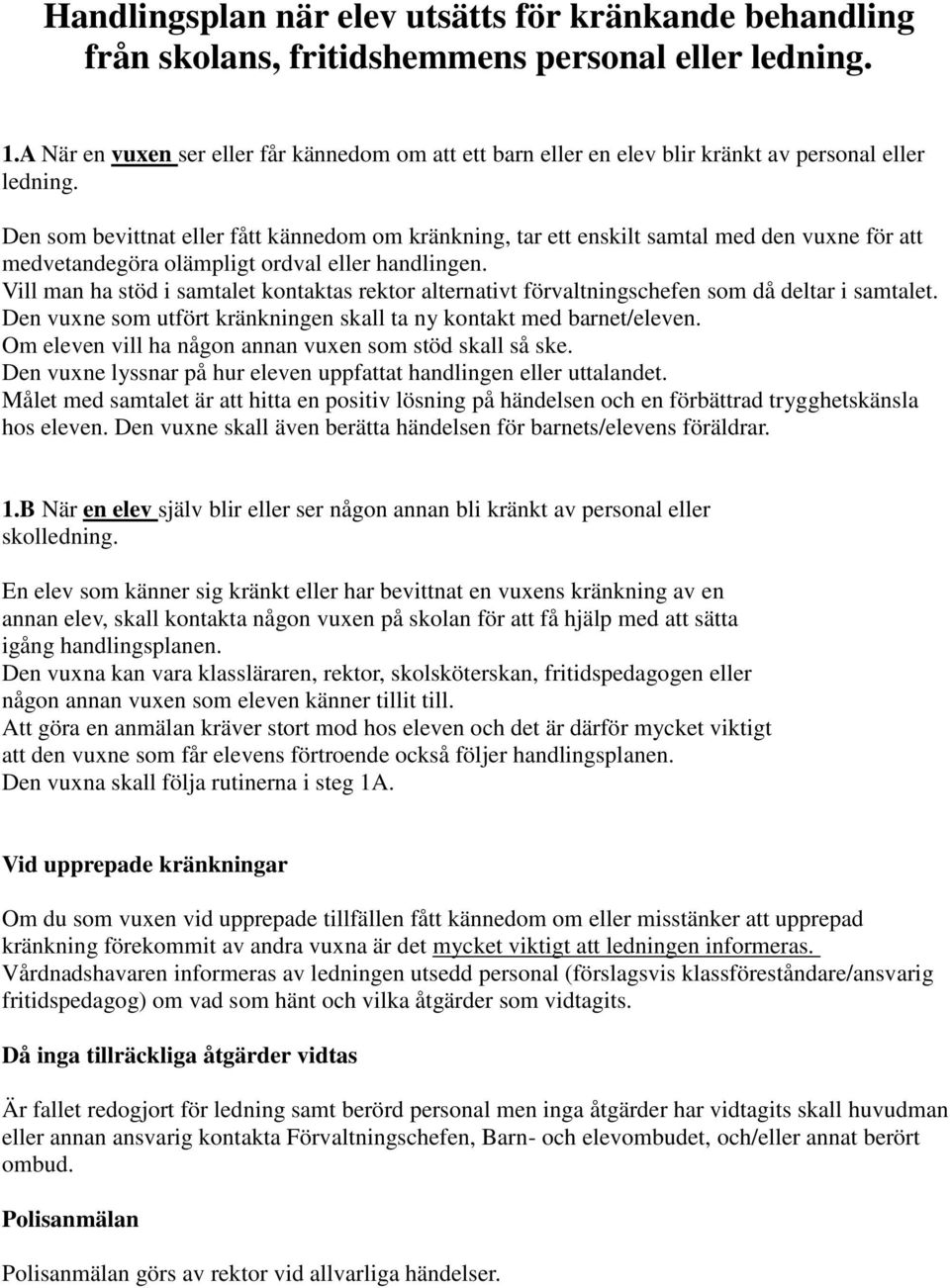 Den som bevittnat eller fått kännedom om kränkning, tar ett enskilt samtal med den vuxne för att medvetandegöra olämpligt ordval eller handlingen.