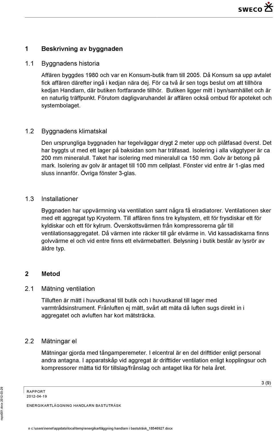 Förutom dagligvaruhandel är affären också ombud för apoteket och systembolaget. 1.2 Byggnadens klimatskal Den ursprungliga byggnaden har tegelväggar drygt 2 meter upp och plåtfasad överst.