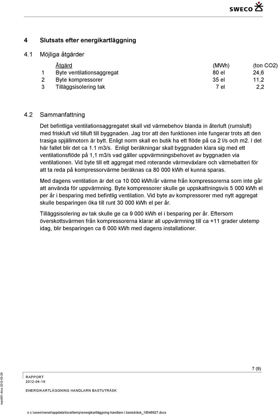 Jag tror att den funktionen inte fungerar trots att den trasiga spjällmotorn är bytt. Enligt norm skall en butik ha ett flöde på ca 2 l/s och m2. I det här fallet blir det ca 1.1 m3/s.