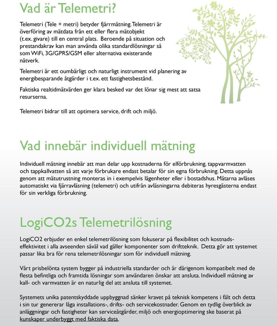 Telemetri är ett oumbärligt och naturligt instrument vid planering av energibesparande åtgärder i t.ex. ett fastighetsbestånd.